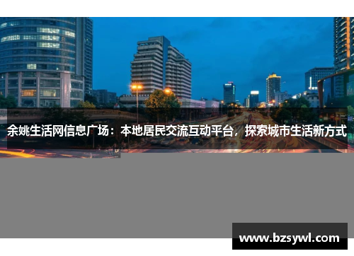 余姚生活网信息广场：本地居民交流互动平台，探索城市生活新方式